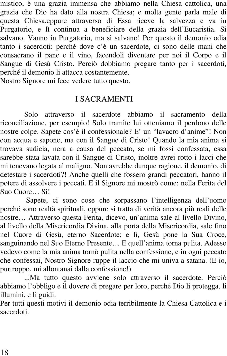 Per questo il demonio odia tanto i sacerdoti: perché dove c è un sacerdote, ci sono delle mani che consacrano il pane e il vino, facendoli diventare per noi il Corpo e il Sangue di Gesù Cristo.