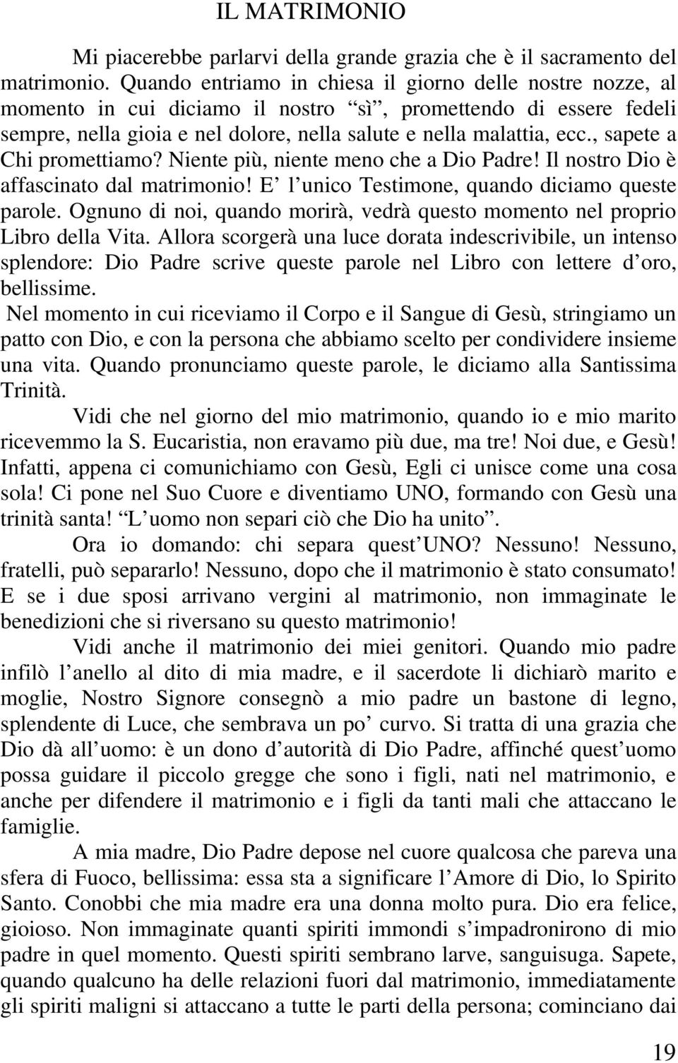 , sapete a Chi promettiamo? Niente più, niente meno che a Dio Padre! Il nostro Dio è affascinato dal matrimonio! E l unico Testimone, quando diciamo queste parole.