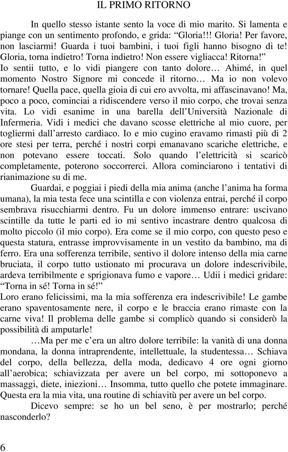 Io sentii tutto, e lo vidi piangere con tanto dolore Ahimé, in quel momento Nostro Signore mi concede il ritorno Ma io non volevo tornare!