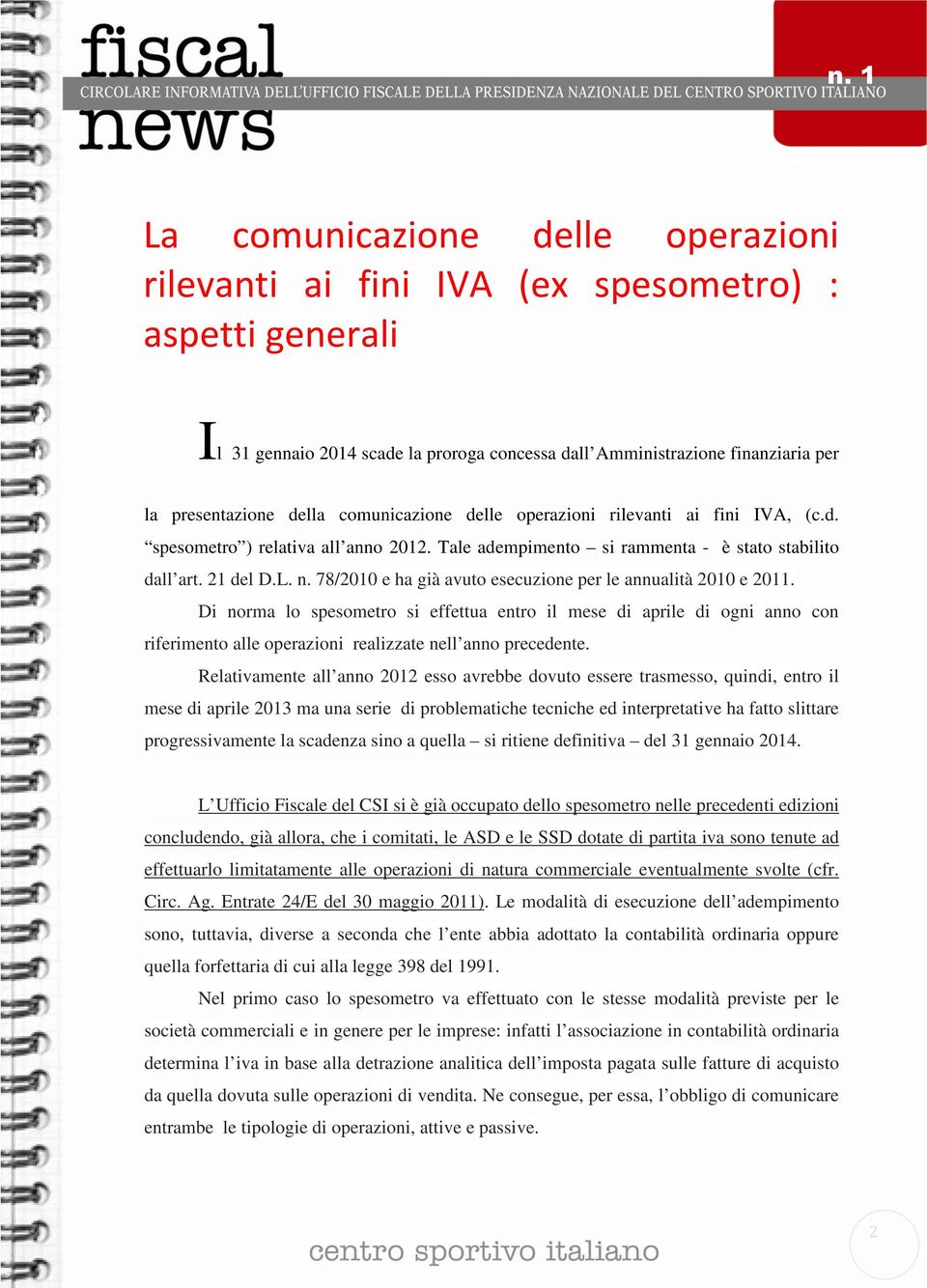 78/2010 e ha già avuto esecuzione per le annualità 2010 e 2011. Di norma lo spesometro si effettua entro il mese di aprile di ogni anno con riferimento alle operazioni realizzate nell anno precedente.