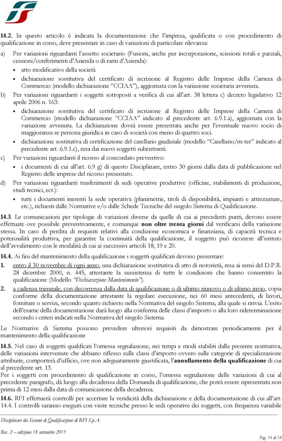 dichiarazione sostitutiva del certificato di iscrizione al Registro delle Imprese della Camera di Commercio (modello dichiarazione CCIAA ), aggiornata con la variazione societaria avvenuta.