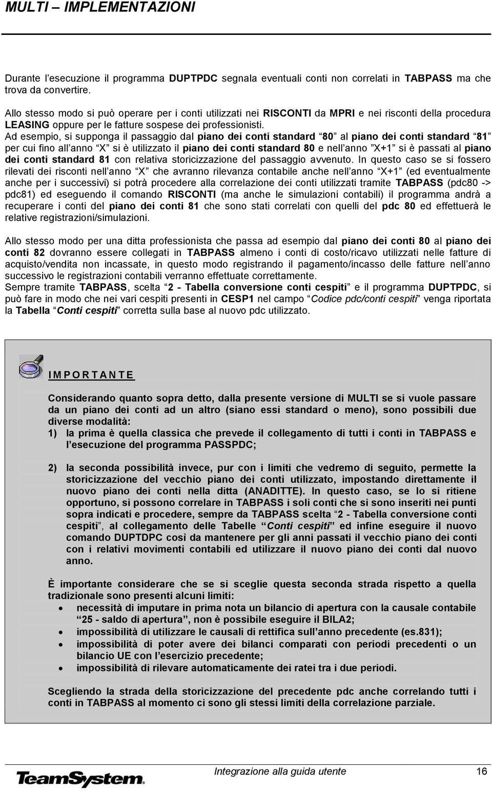 Ad esempio, si supponga il passaggio dal piano dei conti standard 80 al piano dei conti standard 81 per cui fino all anno X si è utilizzato il piano dei conti standard 80 e nell anno X+1 si è passati