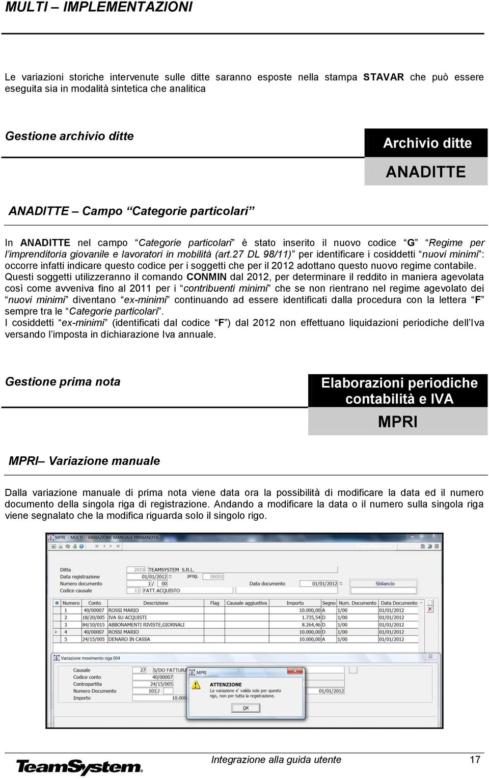 27 DL 98/11) per identificare i cosiddetti nuovi minimi : occorre infatti indicare questo codice per i soggetti che per il 2012 adottano questo nuovo regime contabile.