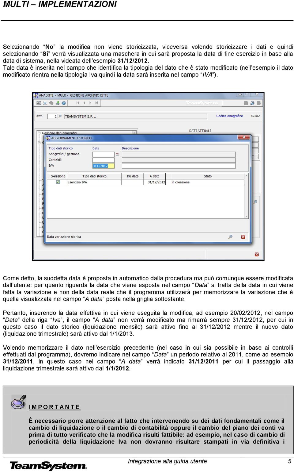 Tale data è inserita nel campo che identifica la tipologia del dato che è stato modificato (nell esempio il dato modificato rientra nella tipologia Iva quindi la data sarà inserita nel campo IVA ).