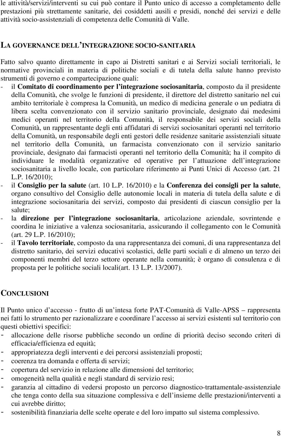 LA GOVERNANCE DELL INTEGRAZIONE SOCIO-SANITARIA Fatto salvo quanto direttamente in capo ai Distretti sanitari e ai Servizi sociali territoriali, le normative provinciali in materia di politiche