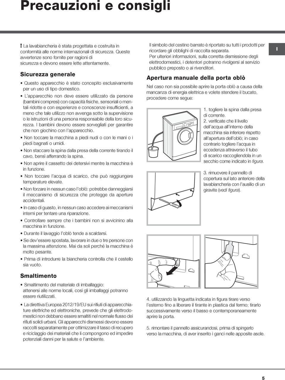 L apparecchio non deve essere utilizzato da persone (bambini compresi) con capacità fisiche, sensoriali o mentali ridotte e con esperienze e conoscenze insufficienti, a meno che tale utilizzo non