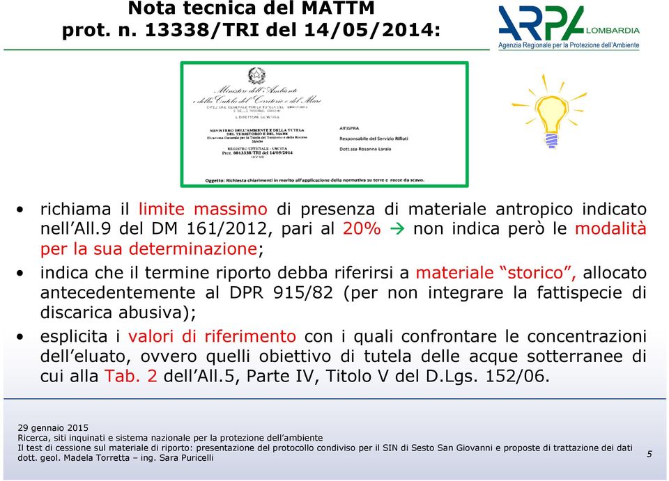 storico, allocato antecedentemente al DPR 915/82 (per non integrare la fattispecie di discarica abusiva); esplicita i valori di riferimento con i quali