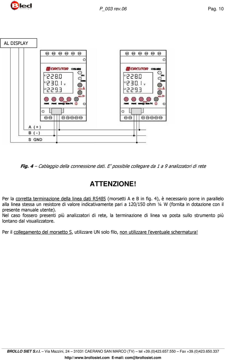 4), è necessario porre in parallelo alla linea stessa un resistore di valore indicativamente pari a 120/150 ohm ¼ W (fornita in dotazione con il presente