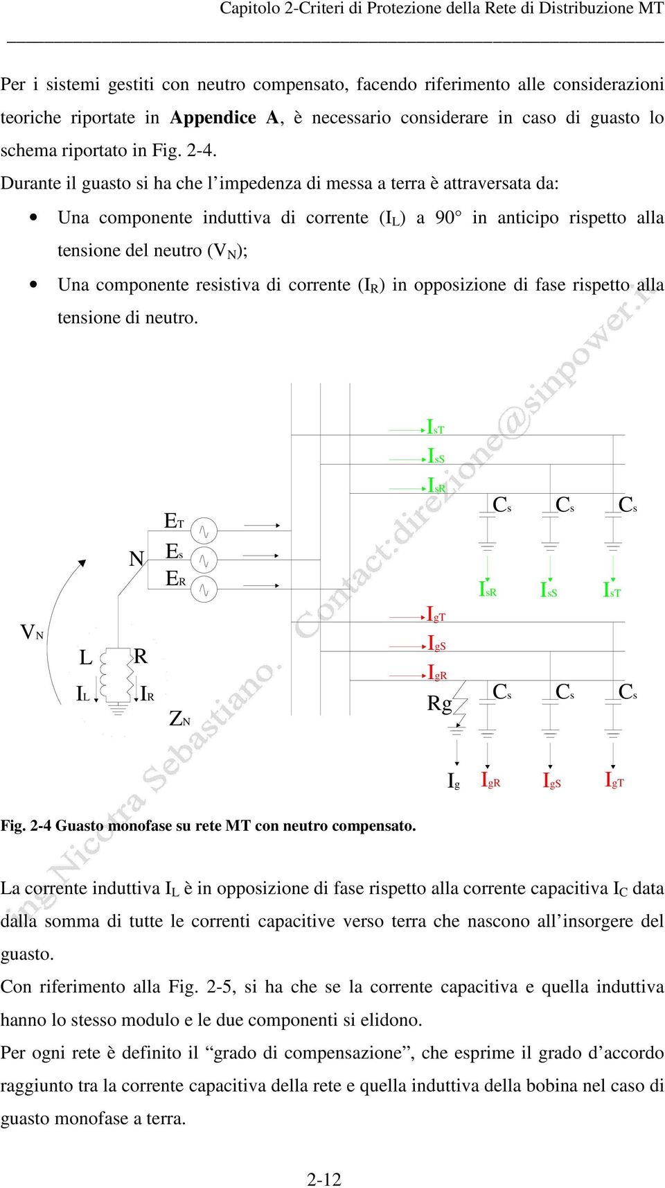 resistiva di corrente (I R ) in opposizione di fase rispetto alla tensione di neutro. IsT IsS IsR ET Cs Cs Cs N Es ER IsR IsS IsT IgT VN L R IgS IgR IL IR ZN Rg Cs Cs Cs Ig IgR IgS IgT Fig.