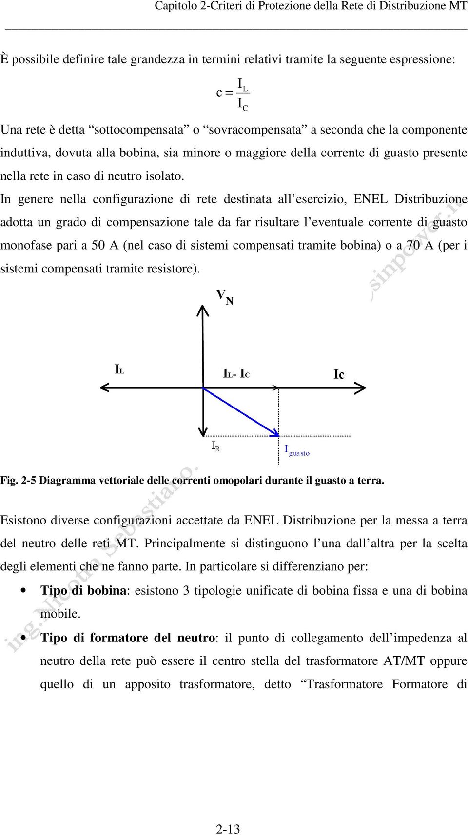 In genere nella configurazione di rete destinata all esercizio, ENEL Distribuzione adotta un grado di compensazione tale da far risultare l eventuale corrente di guasto monofase pari a 50 A (nel caso