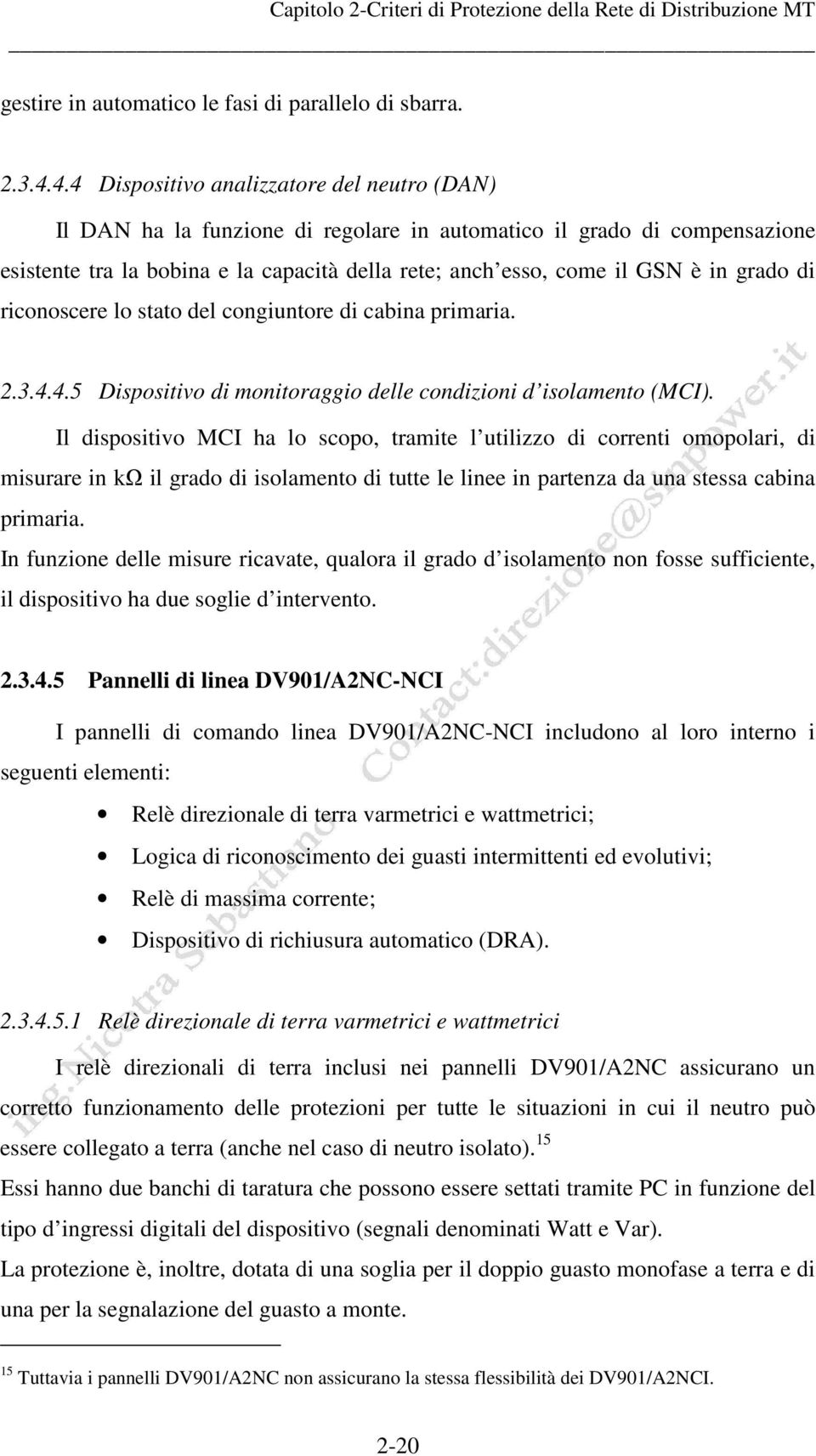 grado di riconoscere lo stato del congiuntore di cabina primaria. 2.3.4.4.5 Dispositivo di monitoraggio delle condizioni d isolamento (MCI).