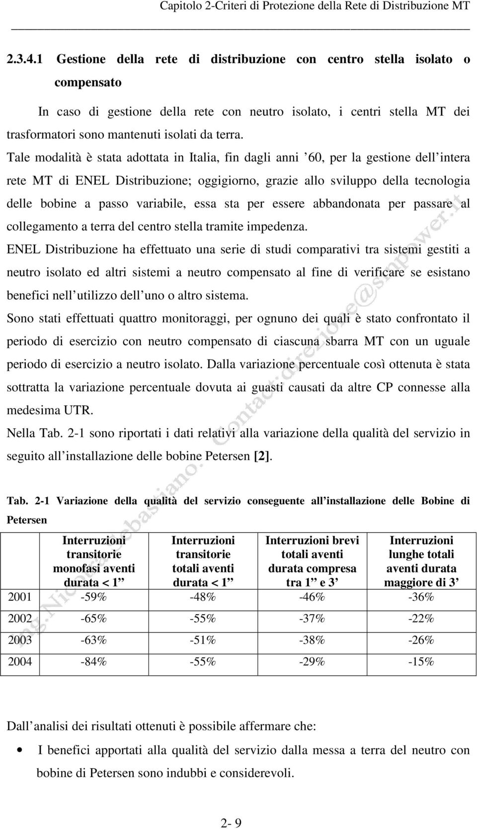 Tale modalità è stata adottata in Italia, fin dagli anni 60, per la gestione dell intera rete MT di ENEL Distribuzione; oggigiorno, grazie allo sviluppo della tecnologia delle bobine a passo