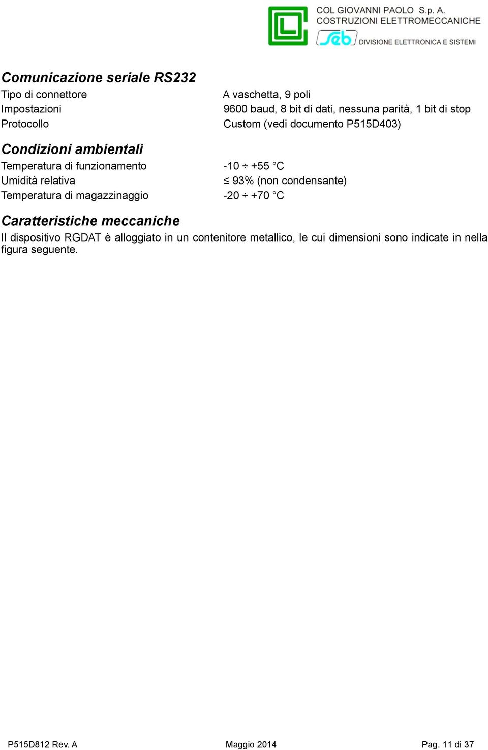 relativa 93% (non condensante) Temperatura di magazzinaggio -20 +70 C Caratteristiche meccaniche Il dispositivo RGDAT è