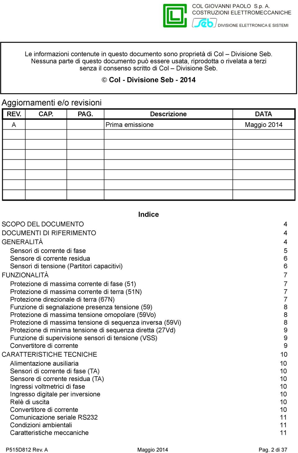 Descrizione DATA A Prima emissione Maggio 2014 Indice SCOPO DEL DOCUMENTO 4 DOCUMENTI DI RIFERIMENTO 4 GENERALITÀ 4 Sensori di corrente di fase 5 Sensore di corrente residua 6 Sensori di tensione