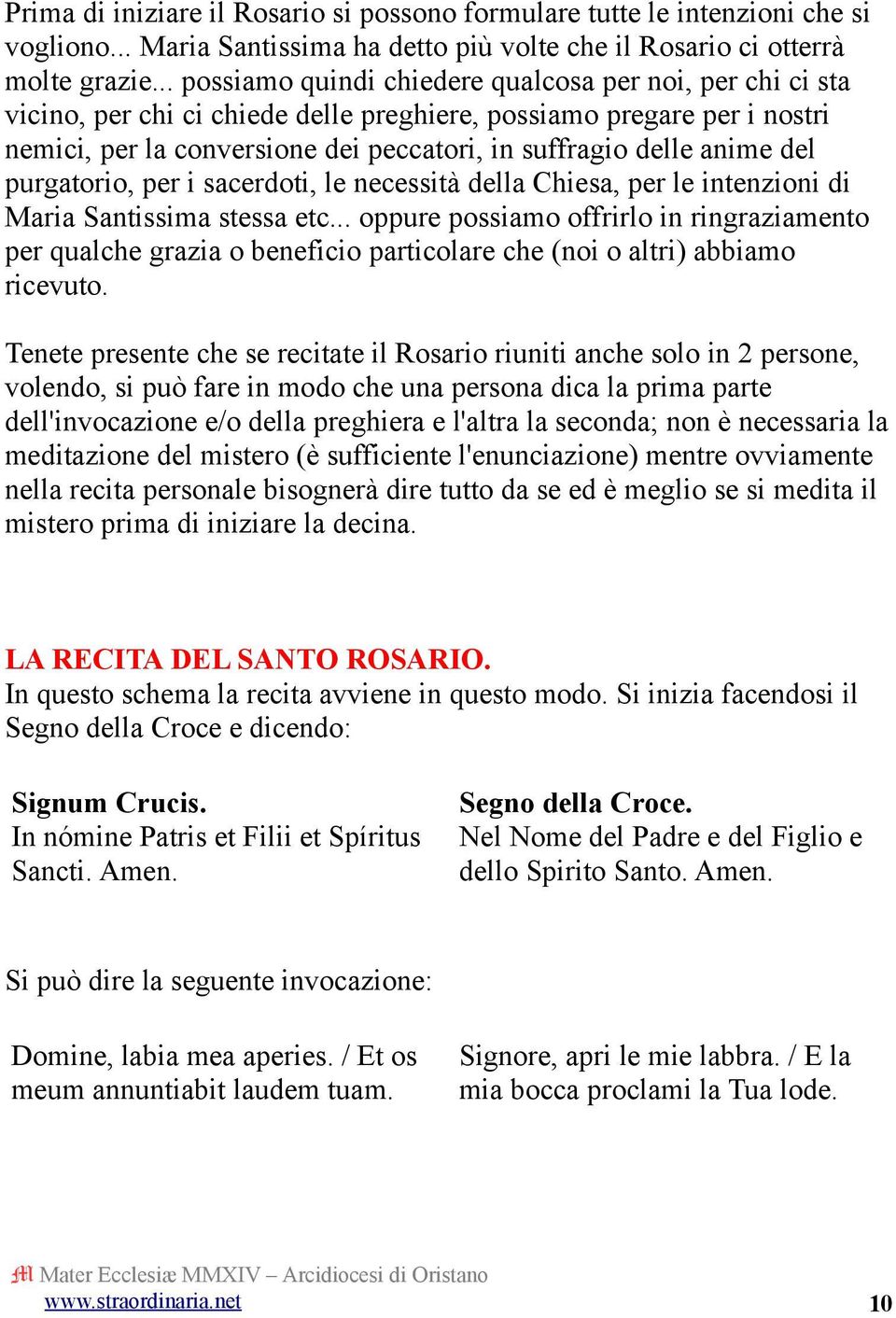 anime del purgatorio, per i sacerdoti, le necessità della Chiesa, per le intenzioni di Maria Santissima stessa etc.