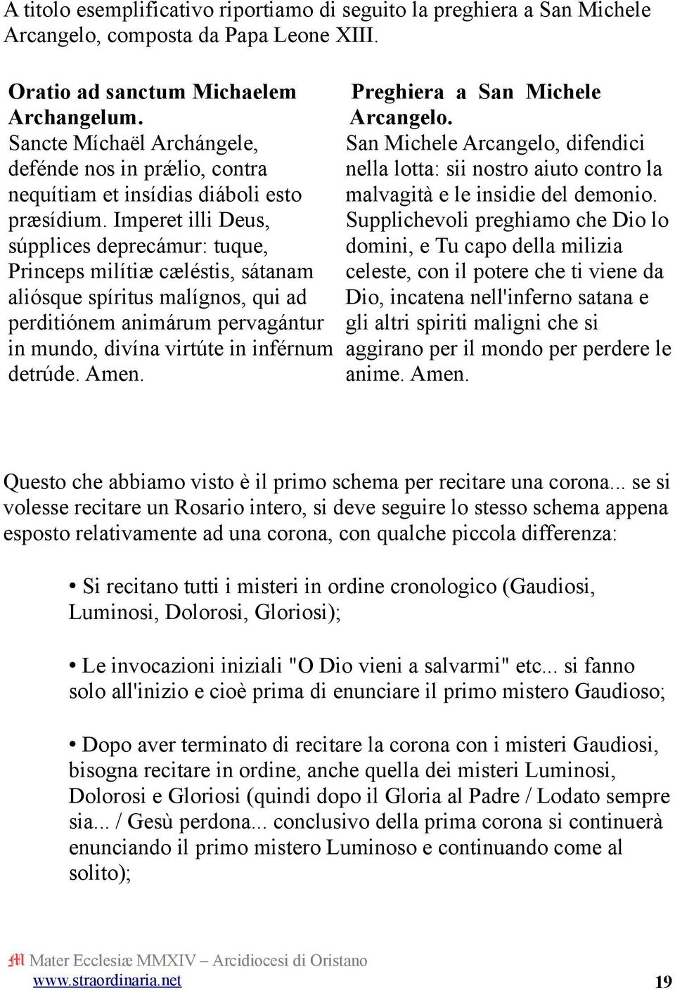 Imperet illi Deus, súpplices deprecámur: tuque, Princeps milítiæ cæléstis, sátanam aliósque spíritus malígnos, qui ad perditiónem animárum pervagántur in mundo, divína virtúte in inférnum detrúde.