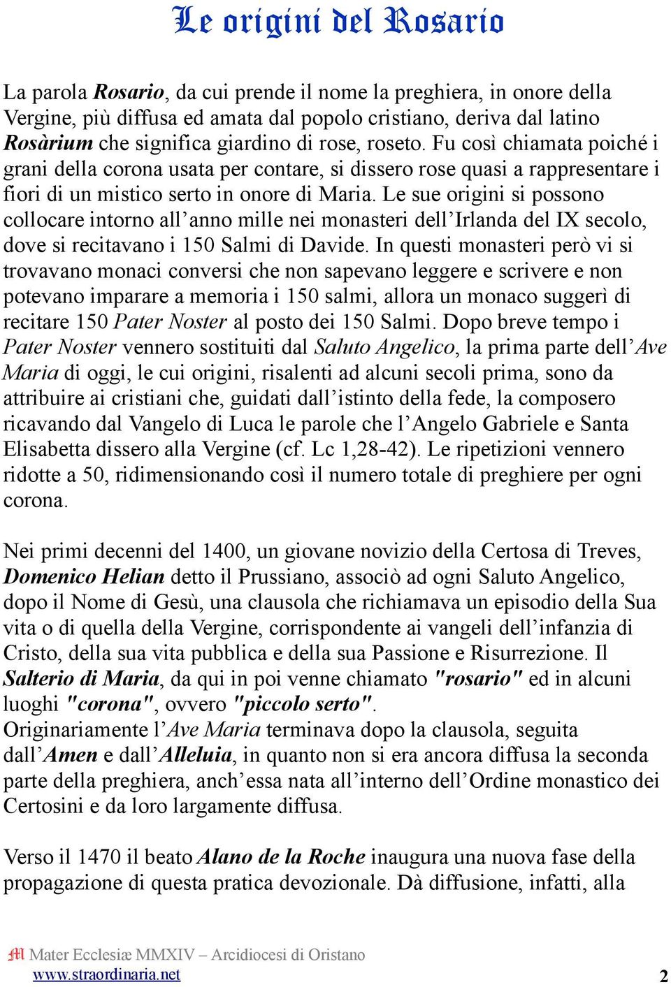 Le sue origini si possono collocare intorno all anno mille nei monasteri dell Irlanda del IX secolo, dove si recitavano i 150 Salmi di Davide.