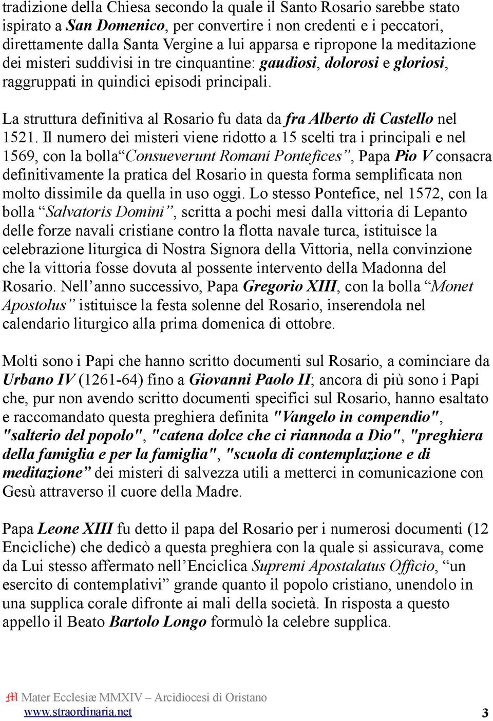 La struttura definitiva al Rosario fu data da fra Alberto di Castello nel 1521.