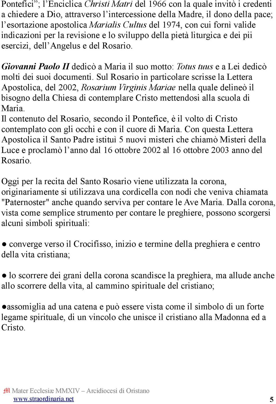 Giovanni Paolo II dedicò a Maria il suo motto: Totus tuus e a Lei dedicò molti dei suoi documenti.