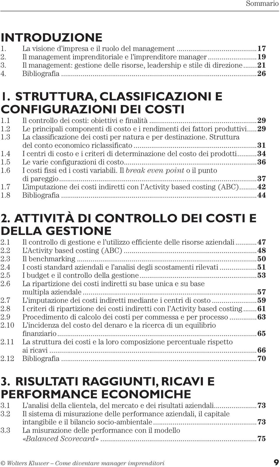 1 Il controllo dei costi: obiettivi e finalità...29 1.2 Le principali componenti di costo e i rendimenti dei fattori produttivi...29 1.3 La classificazione dei costi per natura e per destinazione.