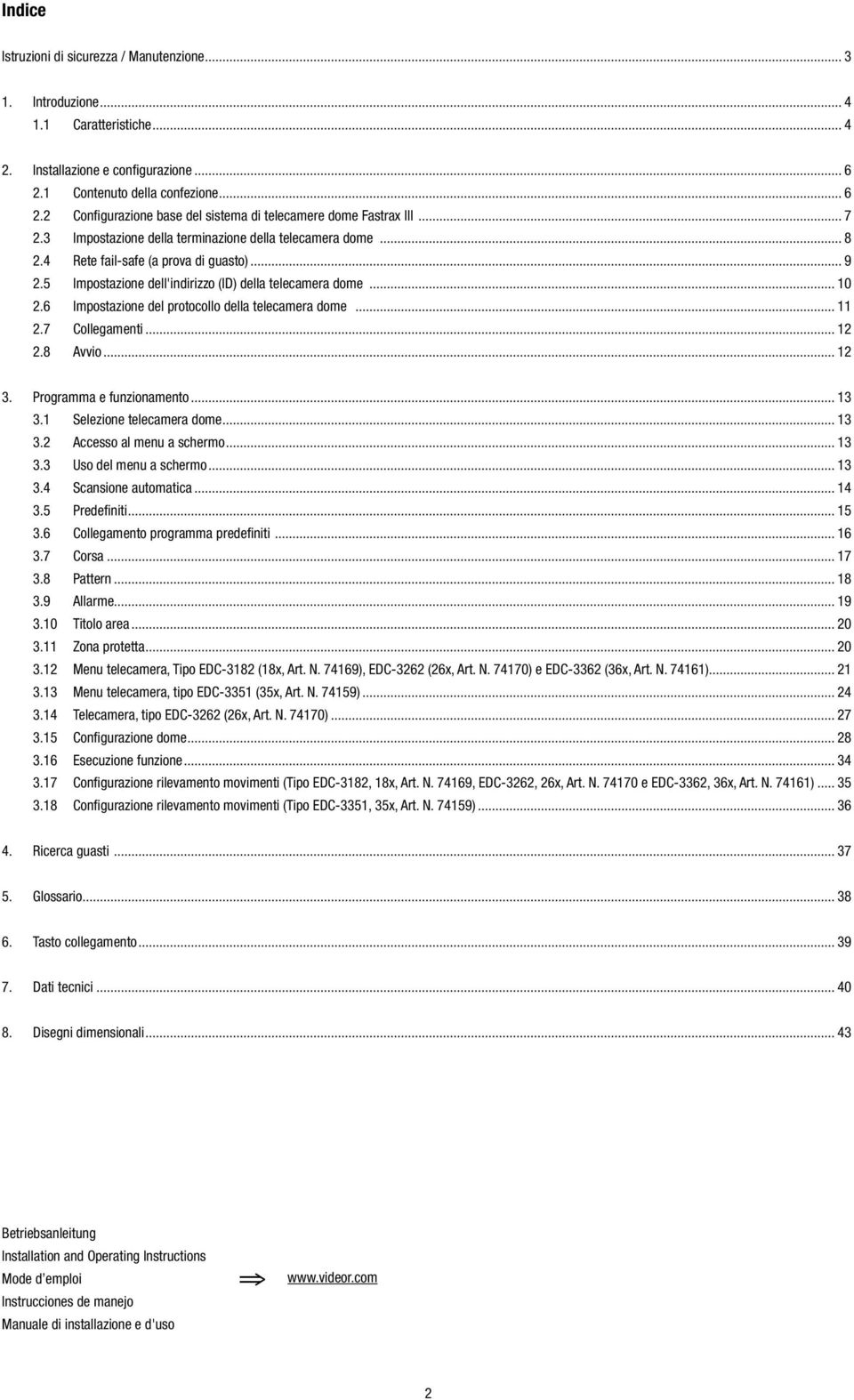 4 Rete fail-safe (a prova di guasto)... 9 2.5 Impostazione dell'indirizzo (ID) della telecamera dome... 10 2.6 Impostazione del protocollo della telecamera dome... 11 2.7 Collegamenti... 12 2.8 Avvio.