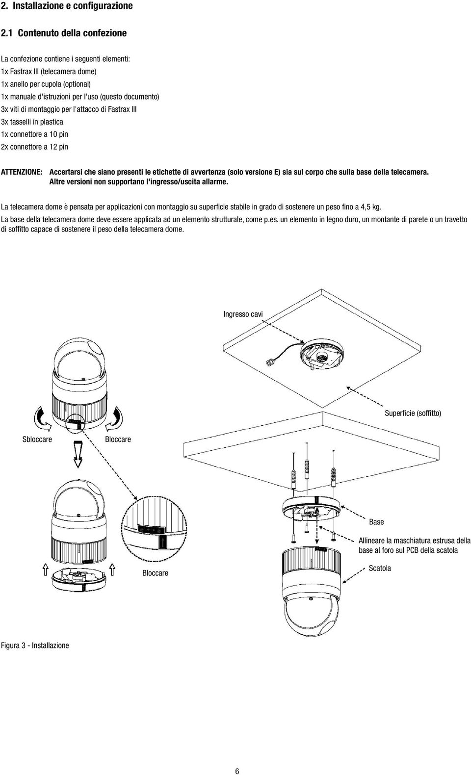 di montaggio per l'attacco di Fastrax III 3x tasselli in plastica 1x connettore a 10 pin 2x connettore a 12 pin ATTENZIONE: Accertarsi che siano presenti le etichette di avvertenza (solo versione E)