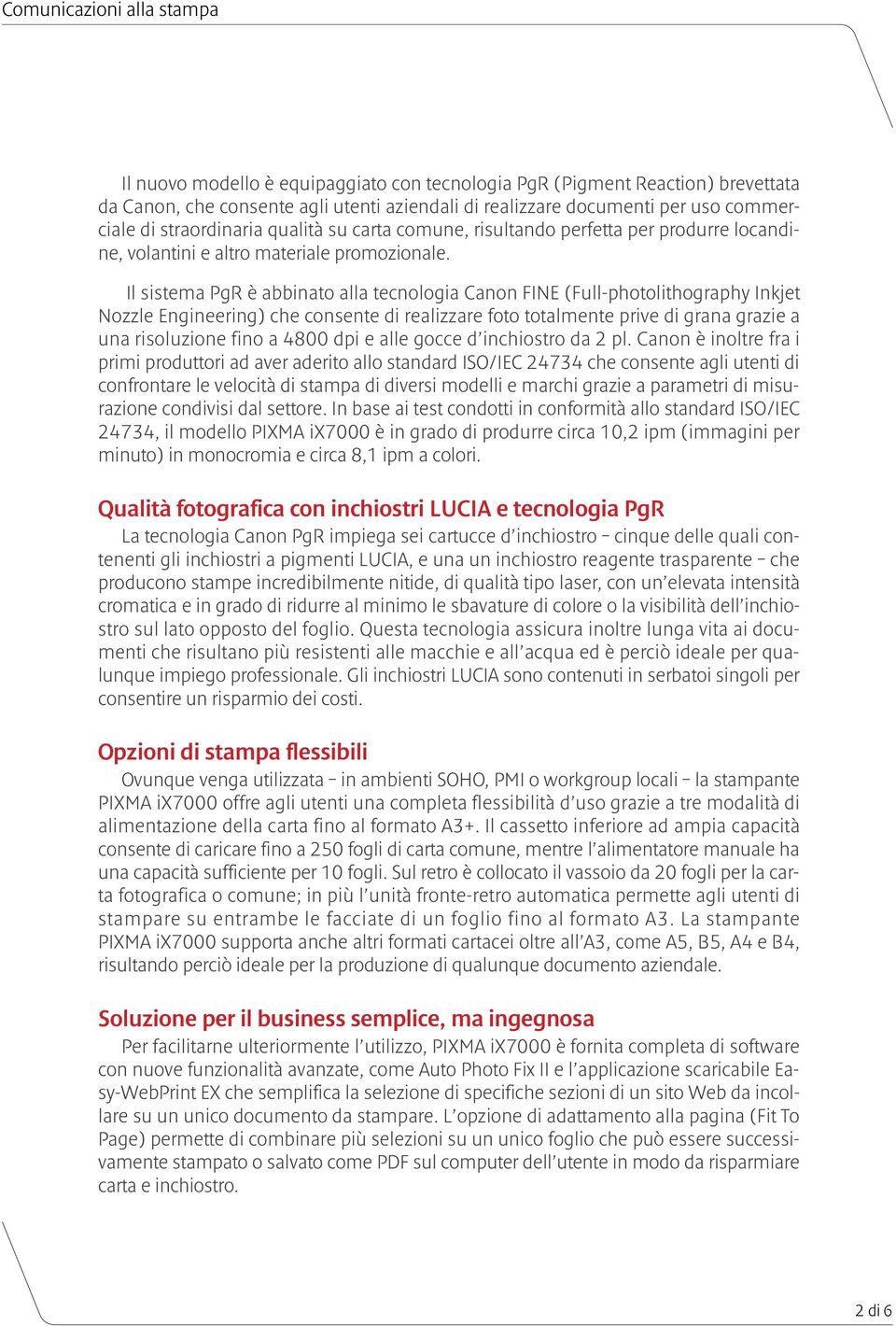 Il sistema PgR è abbinato alla tecnologia Canon FINE (Full-photolithography Inkjet Nozzle Engineering) che consente di realizzare foto totalmente prive di grana grazie a una risoluzione fino a 4800