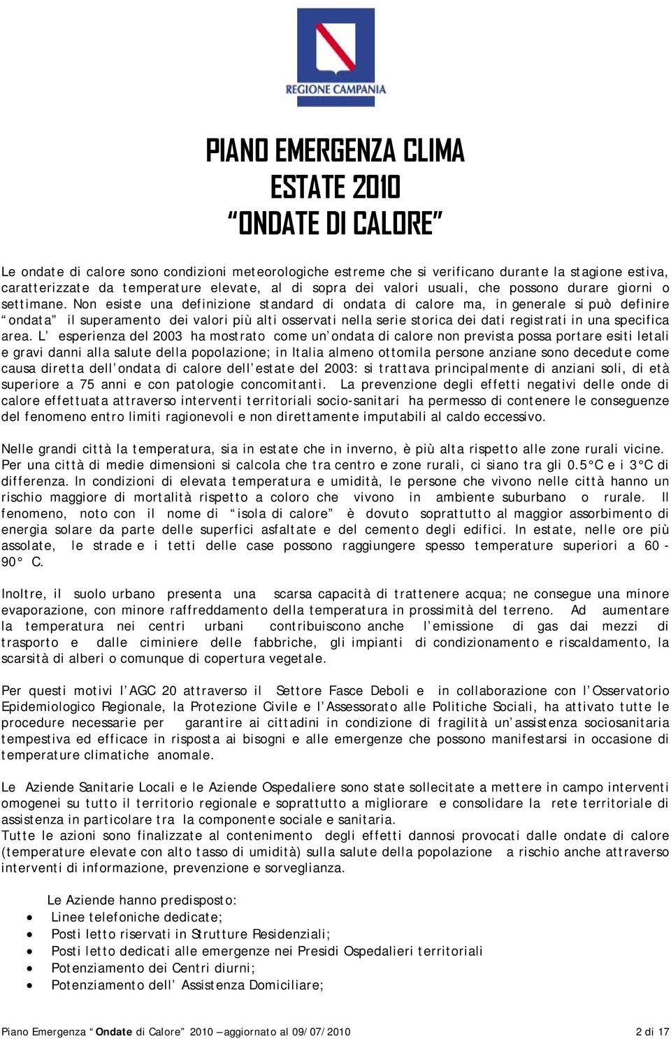 Non esiste una definizione standard di ondata di calore ma, in generale si può definire ondata il superamento dei valori più alti osservati nella serie storica dei dati registrati in una specifica