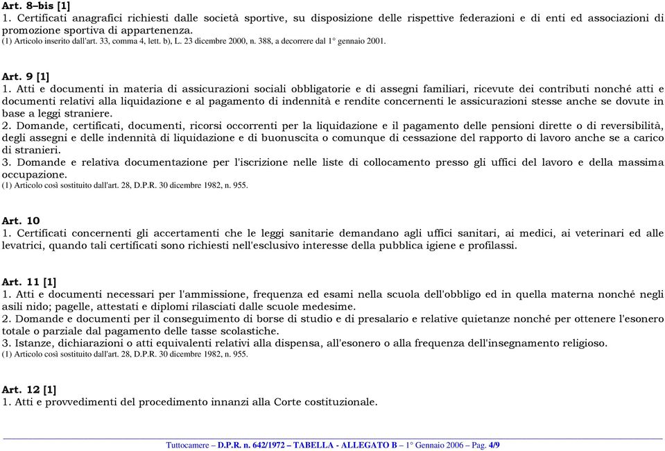 Atti e documenti in materia di assicurazioni sociali obbligatorie e di assegni familiari, ricevute dei contributi nonché atti e documenti relativi alla liquidazione e al pagamento di indennità e