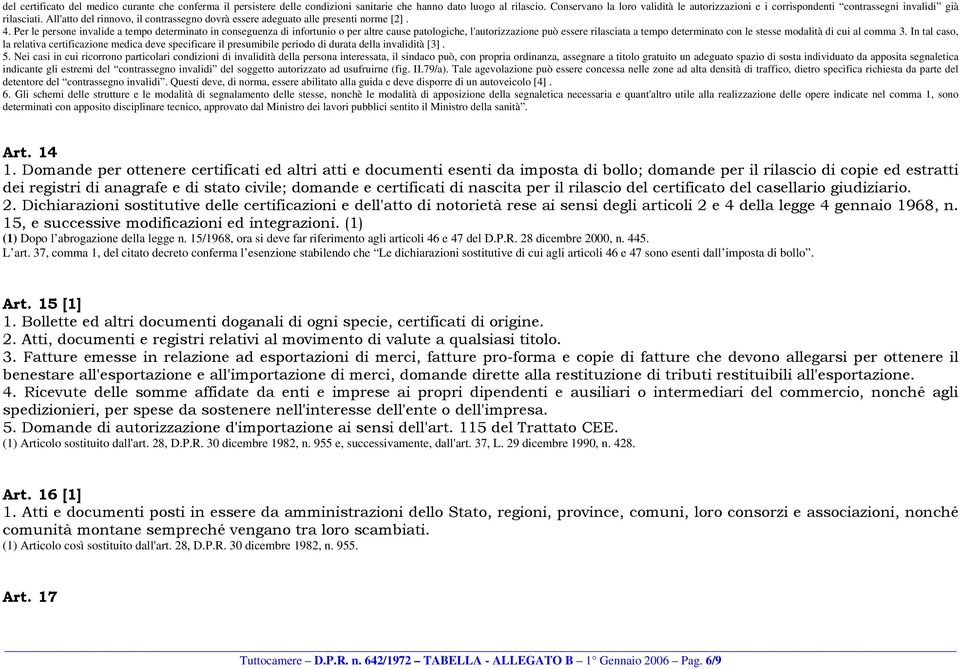 Per le persone invalide a tempo determinato in conseguenza di infortunio o per altre cause patologiche, l'autorizzazione può essere rilasciata a tempo determinato con le stesse modalità di cui al