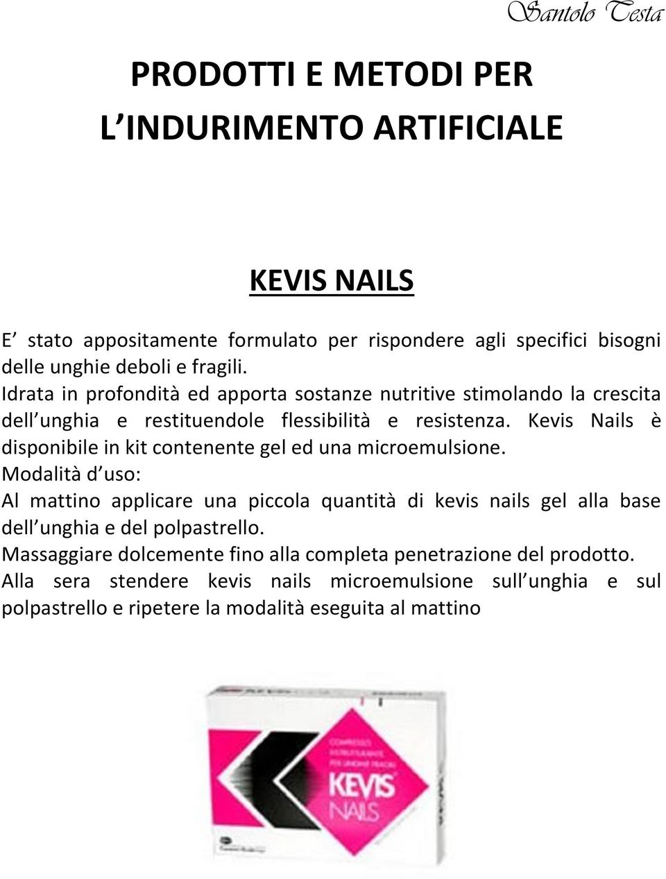 Kevis Nails è disponibile in kit contenente gel ed una microemulsione.