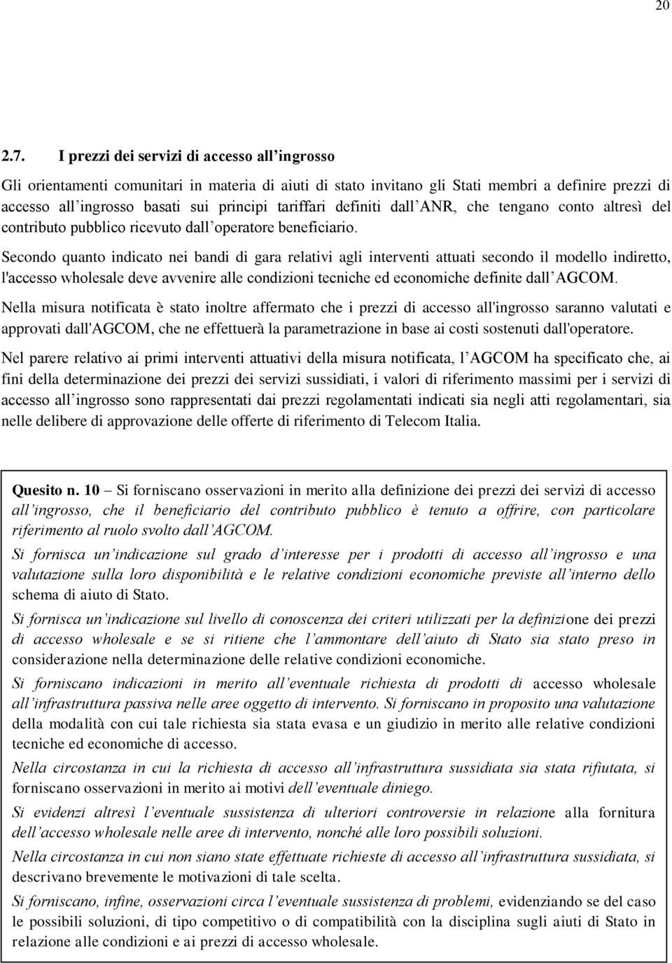 definiti dall ANR, che tengano conto altresì del contributo pubblico ricevuto dall operatore beneficiario.