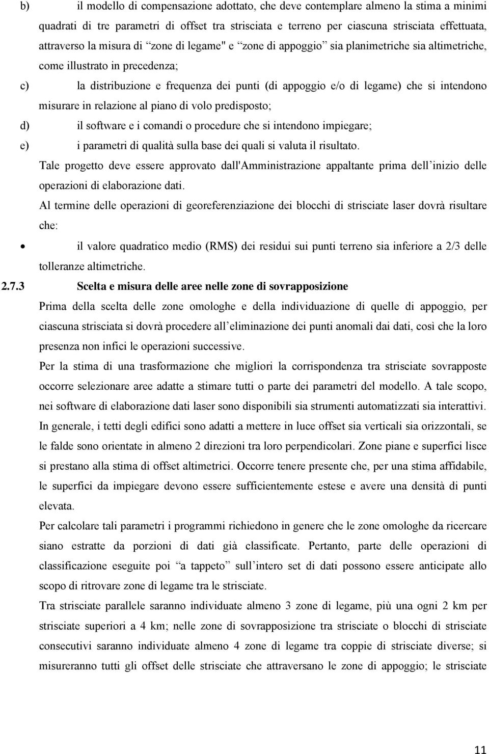 misurare in relazione al piano di volo predisposto; d) il software e i comandi o procedure che si intendono impiegare; e) i parametri di qualità sulla base dei quali si valuta il risultato.