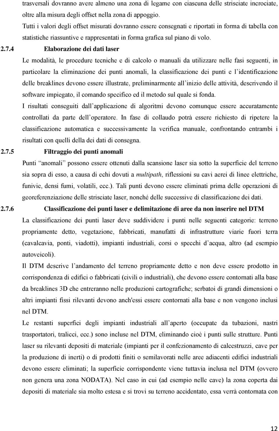 4 Elaborazione dei dati laser Le modalità, le procedure tecniche e di calcolo o manuali da utilizzare nelle fasi seguenti, in particolare la eliminazione dei punti anomali, la classificazione dei