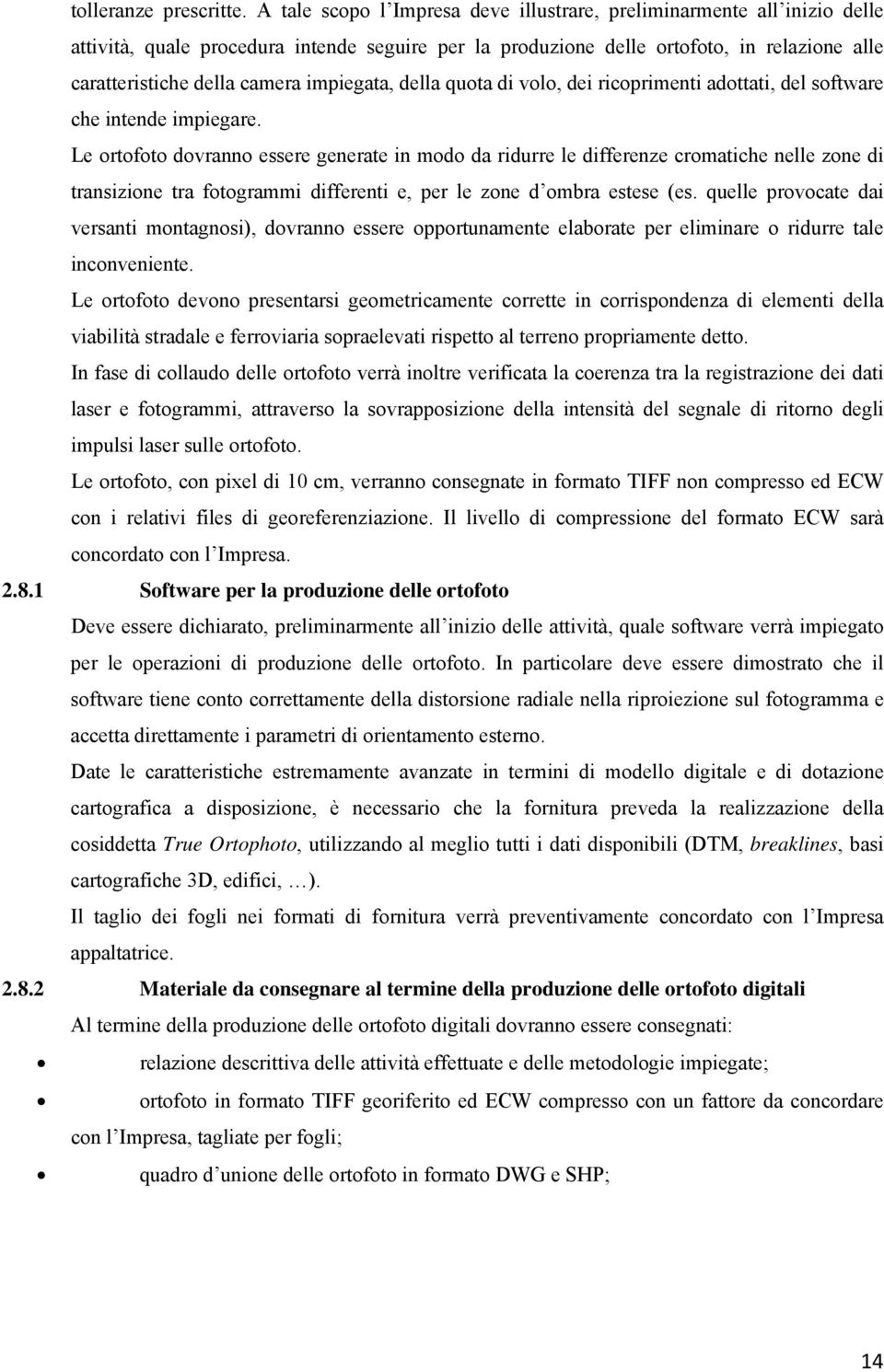 impiegata, della quota di volo, dei ricoprimenti adottati, del software che intende impiegare.