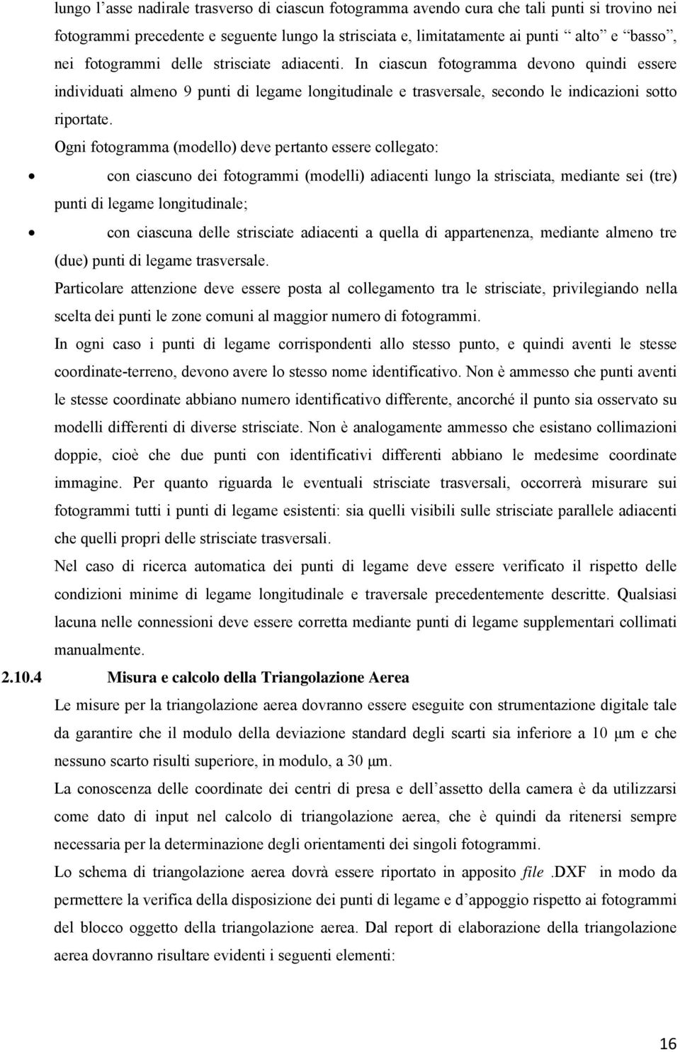 Ogni fotogramma (modello) deve pertanto essere collegato: con ciascuno dei fotogrammi (modelli) adiacenti lungo la strisciata, mediante sei (tre) punti di legame longitudinale; con ciascuna delle