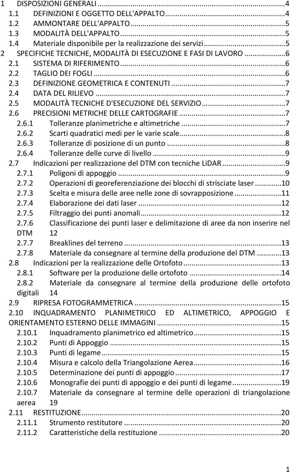 4 DATA DEL RILIEVO...7 2.5 MODALITÀ TECNICHE D'ESECUZIONE DEL SERVIZIO...7 2.6 PRECISIONI METRICHE DELLE CARTOGRAFIE...7 2.6.1 Tolleranze planimetriche e altimetriche...7 2.6.2 Scarti quadratici medi per le varie scale.