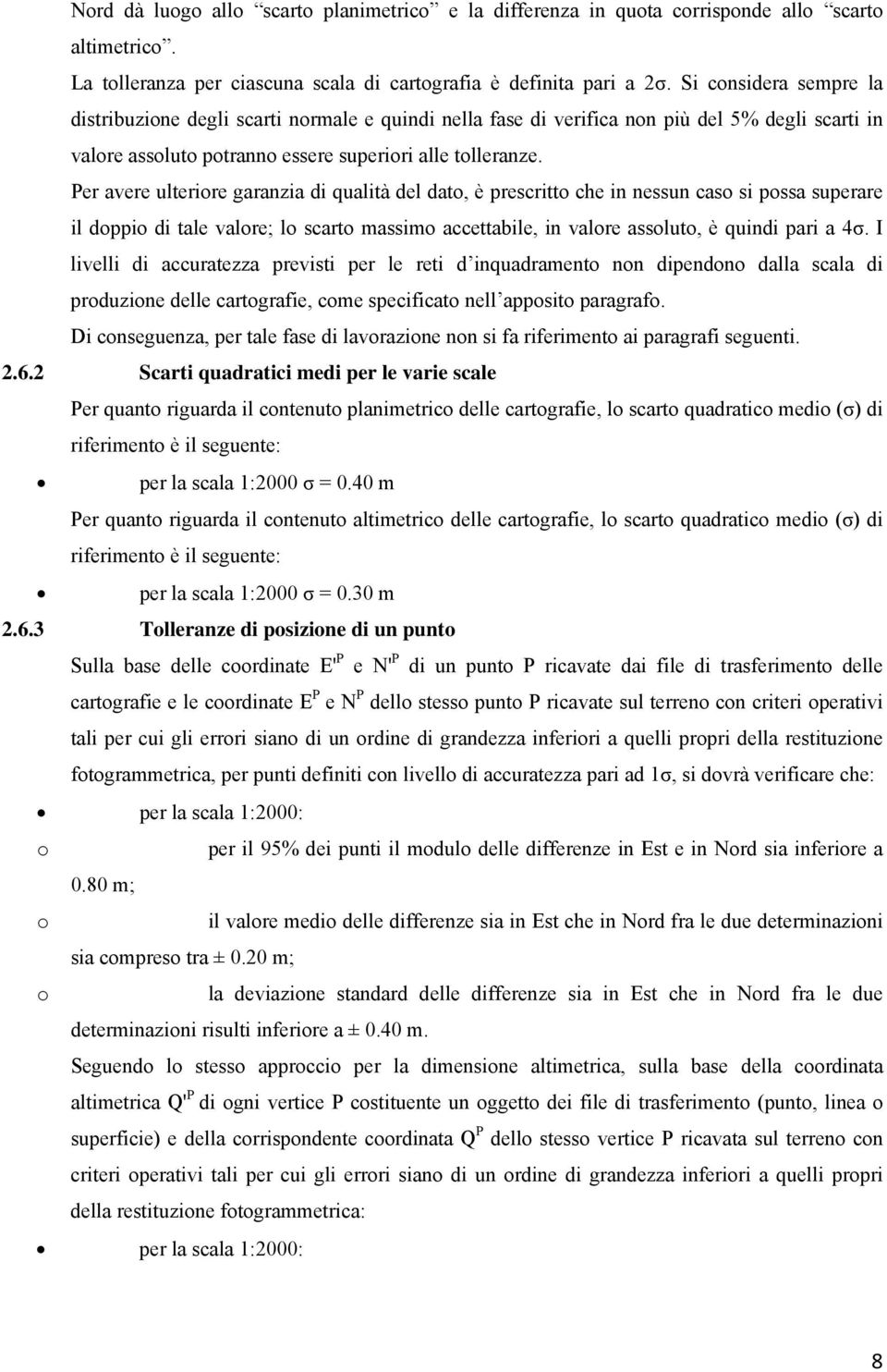 Per avere ulteriore garanzia di qualità del dato, è prescritto che in nessun caso si possa superare il doppio di tale valore; lo scarto massimo accettabile, in valore assoluto, è quindi pari a 4σ.