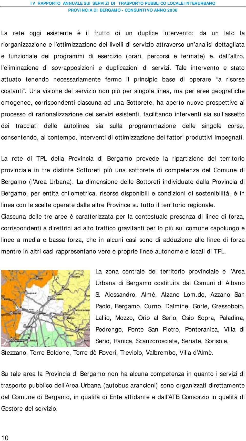 Tale intervento e stato attuato tenendo necessariamente fermo il principio base di operare a risorse costanti.