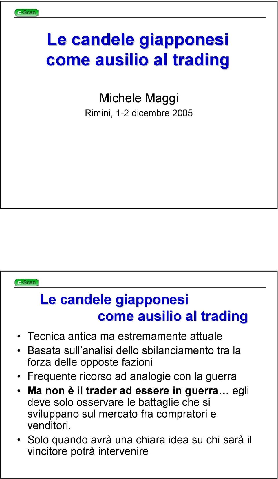 Frequente ricorso ad analogie con la guerra Ma non è il trader ad essere in guerra egli deve solo osservare le battaglie che