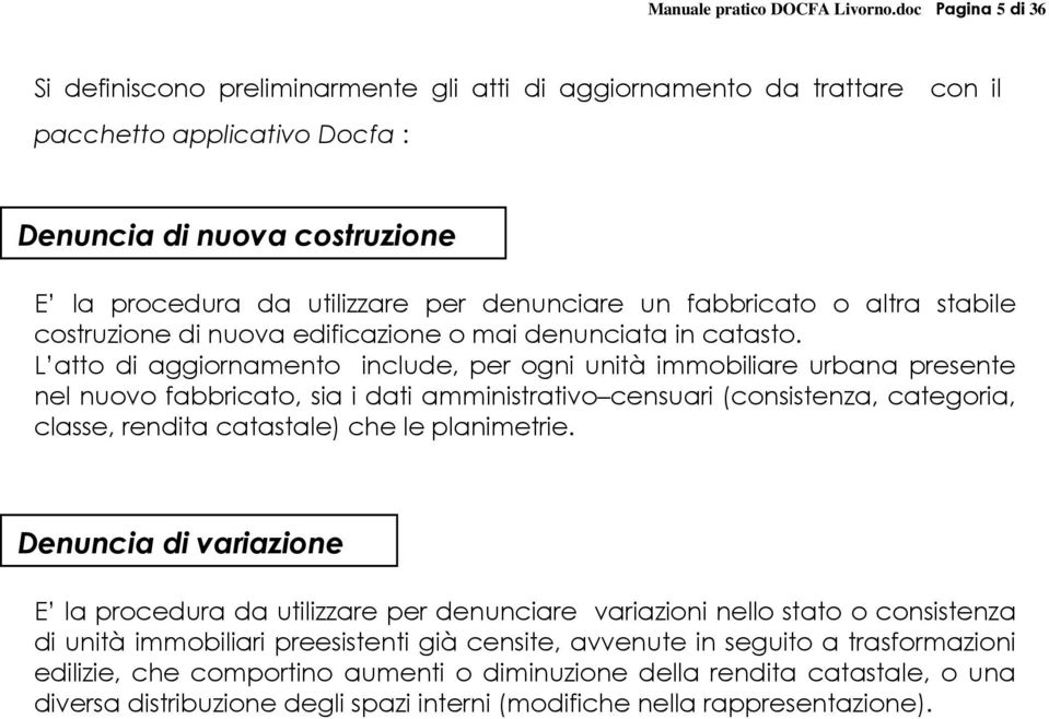 un fabbricato o altra stabile costruzione di nuova edificazione o mai denunciata in catasto.