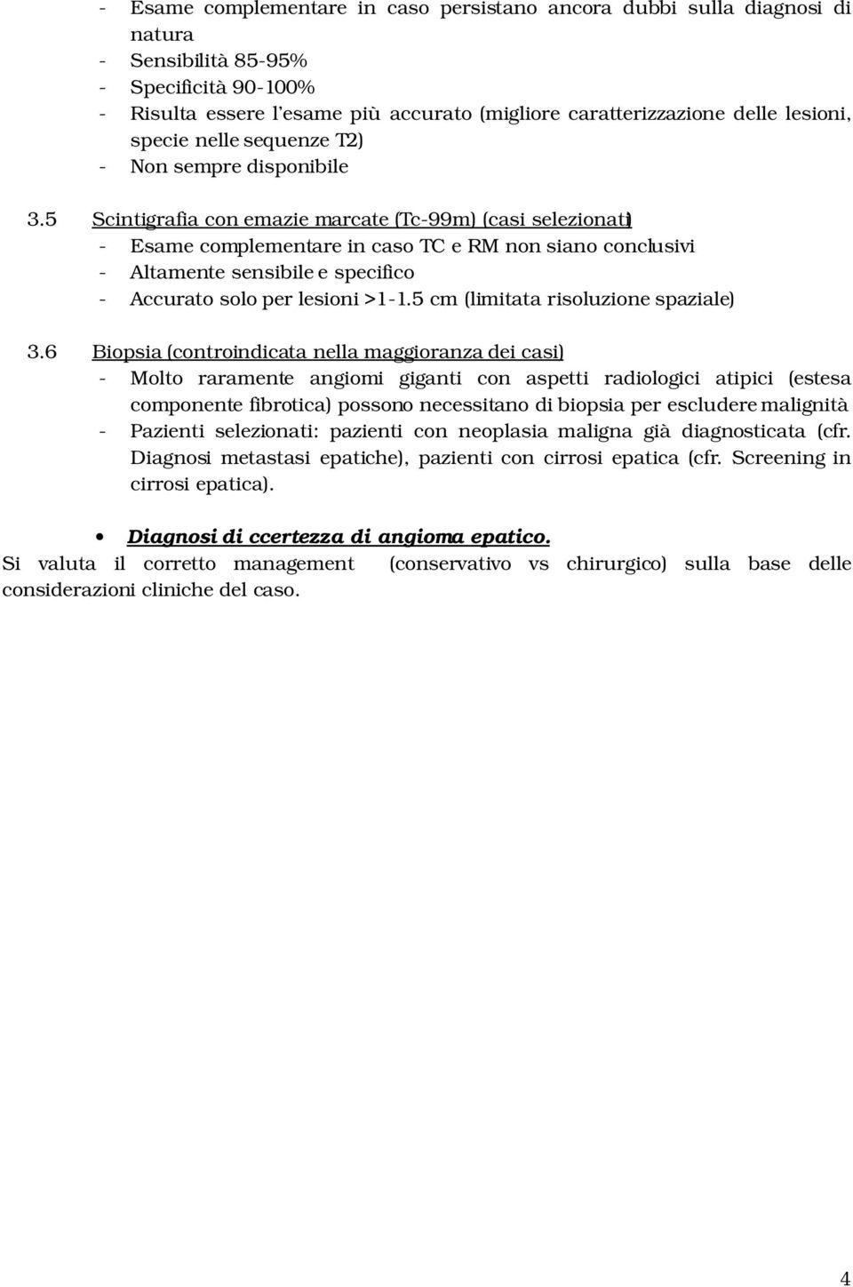 5 Scintigrafia con emazie marcate (Tc 99m) (casi selezionati) Esame complementare in caso TC e RM non siano conclusivi Altamente sensibile e specifico Accurato solo per lesioni >1 1.