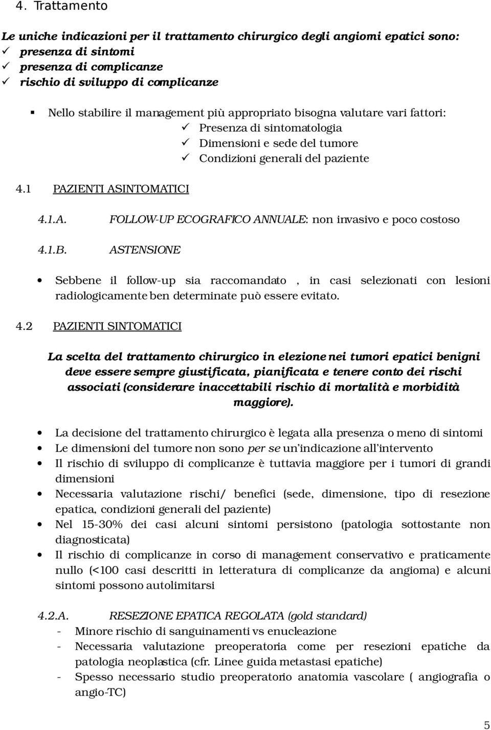 FOLLOW UP ECOGRAFICO ANNUALE: non invasivo e poco costoso ASTENSIONE Sebbene il follow up sia raccomandato, in casi selezionati con lesioni radiologicamente ben determinate può essere evitato. 4.