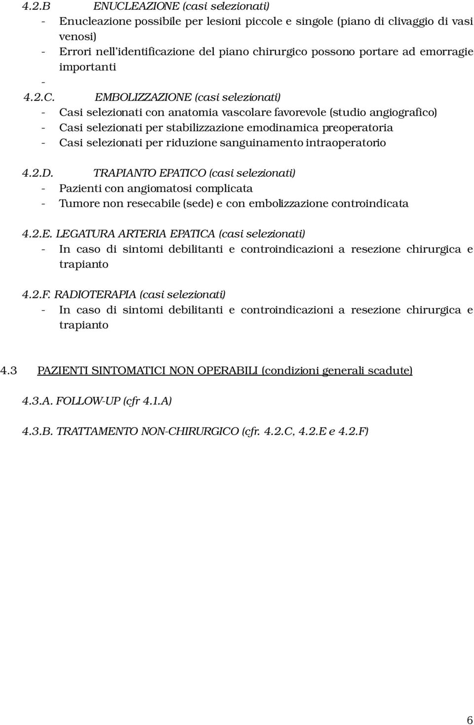 EMBOLIZZAZIONE (casi selezionati) Casi selezionati con anatomia vascolare favorevole (studio angiografico) Casi selezionati per stabilizzazione emodinamica preoperatoria Casi selezionati per