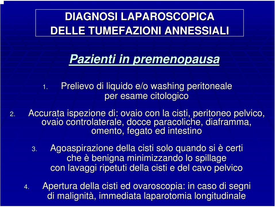 Accurata ispezione di: ovaio con la cisti, peritoneo pelvico, ovaio controlaterale,, docce paracoliche, diaframma, omento, fegato ed