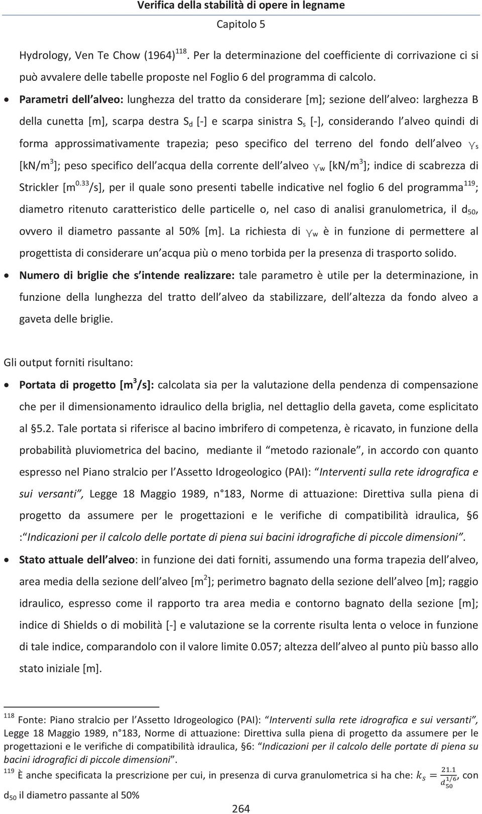 trapezia; peso specifico del terreno del fondo dell alveo s [kn/m 3 ];pesospecificodell acquadellacorrentedell alveo w [kn/m 3 ];indicediscabrezzadi Strickler[m 0.