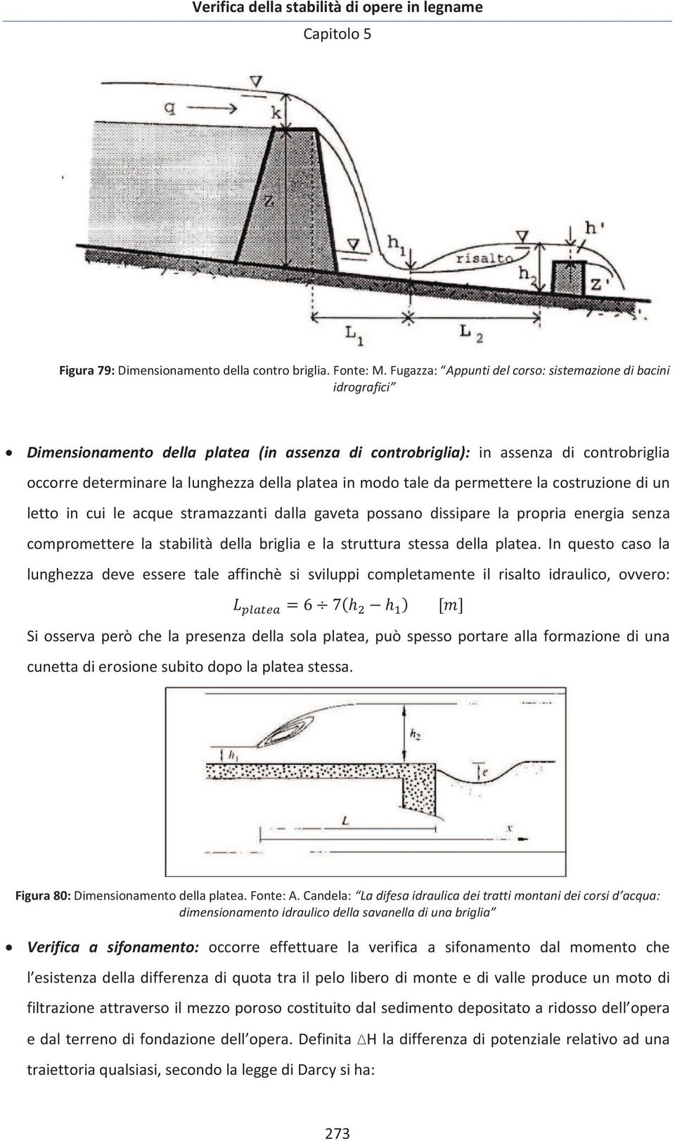 occorredeterminarelalunghezzadellaplateainmodotaledapermetterelacostruzionediun lettoincuileacquestramazzantidallagavetapossanodissiparelapropriaenergiasenza