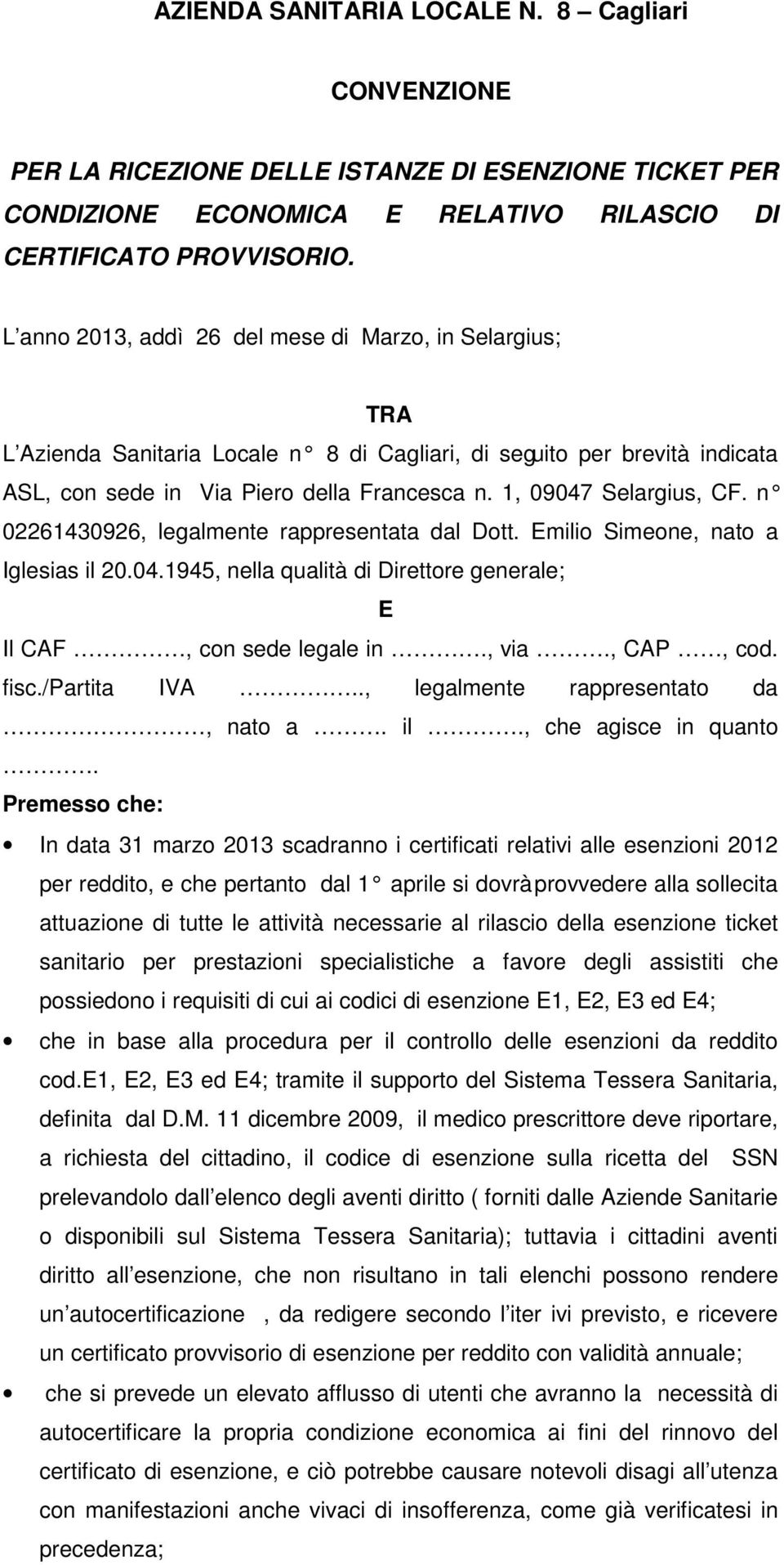 1, 09047 Selargius, CF. n 02261430926, legalmente rappresentata dal Dott. Emilio Simeone, nato a Iglesias il 20.04.1945, nella qualità di Direttore generale; E Il CAF, con sede legale in., via.