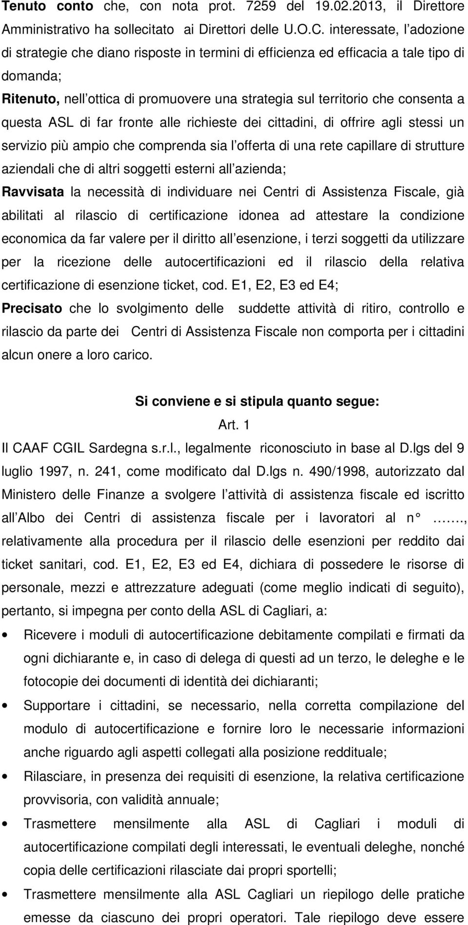 questa ASL di far fronte alle richieste dei cittadini, di offrire agli stessi un servizio più ampio che comprenda sia l offerta di una rete capillare di strutture aziendali che di altri soggetti