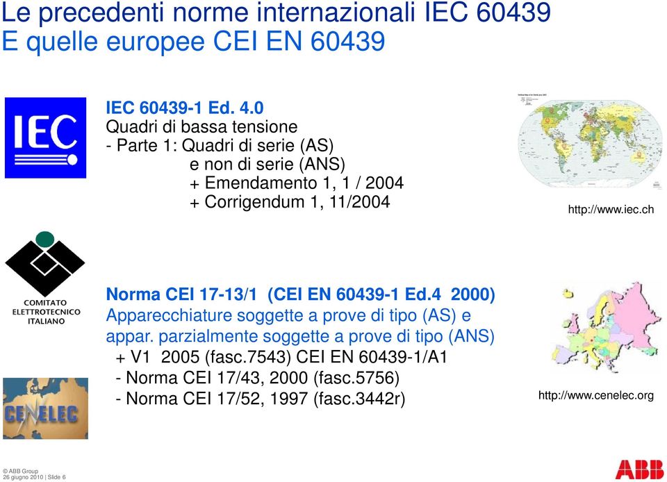 http://www.iec.ch Norma CEI 17-13/1 (CEI EN 60439-1 Ed.4 2000) Apparecchiature soggette a prove di tipo (AS) e appar.